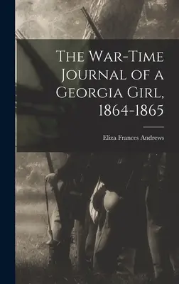 Diario de guerra de una chica de Georgia, 1864-1865 - The War-time Journal of a Georgia Girl, 1864-1865