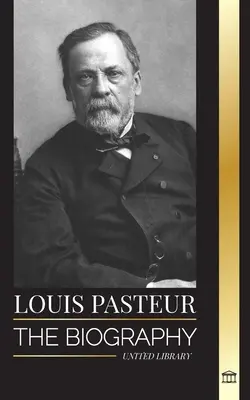 Louis Pasteur: La biografía de un microbiólogo que inventó la pasteurización, la vacuna contra la rabia y su teoría germinal de la enfermedad - Louis Pasteur: The biography of a microbiologist that invented pasteurization, the rabbies vaccine and his germ theory of disease