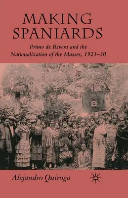 Haciendo españoles: Primo de Rivera y la nacionalización de las masas, 1923-30 - Making Spaniards: Primo de Rivera and the Nationalization of the Masses, 1923-30