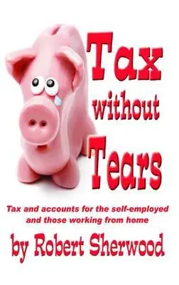 Impuestos sin Lágrimas: Impuestos y cuentas para el autónomo que trabaja desde casa - Tax without Tears: Tax and Accounts for the Self-employed Working from Home