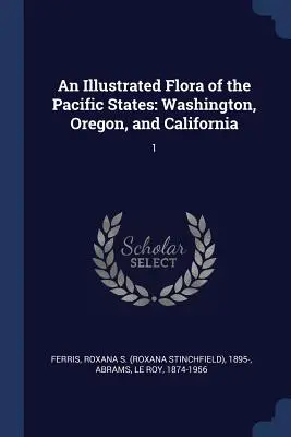Flora ilustrada de los Estados del Pacífico: Washington, Oregón y California: 1 - An Illustrated Flora of the Pacific States: Washington, Oregon, and California: 1