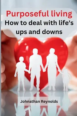 Vivir con propósito: Cómo lidiar con los altibajos de la vida - Purposeful living: How to deal with life's ups and downs