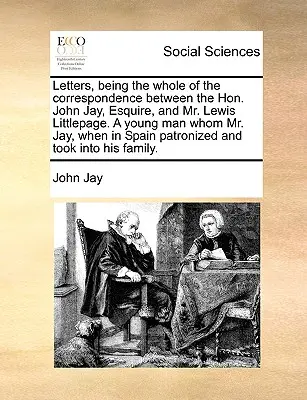 En este libro, el autor se centra en el estudio de la relación entre el hombre y la naturaleza de la naturaleza, así como en el estudio de la relación entre el hombre y la naturaleza. - Letters, Being the Whole of the Correspondence Between the Hon. John Jay, Esquire, and Mr. Lewis Littlepage. a Young Man Whom Mr. Jay, When in Spain P