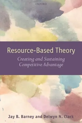 Teoría basada en recursos: Cómo crear y mantener una ventaja competitiva - Resouce-Based Theory: Creating and Sustaining Competitive Advantage