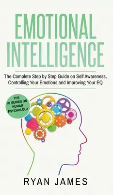 Inteligencia Emocional: La guía completa paso a paso sobre el autoconocimiento, el control de sus emociones y la mejora de su Inteligencia Emocional (Inteligencia Emocional) - Emotional Intelligence: The Complete Step by Step Guide on Self Awareness, Controlling Your Emotions and Improving Your EQ (Emotional Intellig