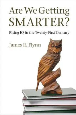 ¿Somos cada vez más inteligentes? El aumento del coeficiente intelectual en el siglo XXI - Are We Getting Smarter?: Rising IQ in the Twenty-First Century