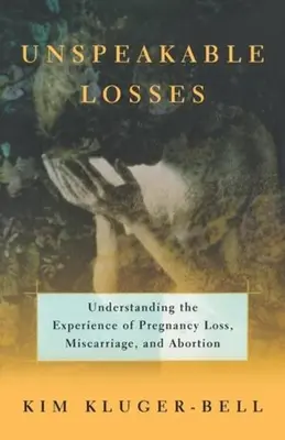 Pérdidas indecibles: Comprender la experiencia de la pérdida del embarazo y el aborto espontáneo - Unspeakable Losses: Understanding the Experience of Pregnancy Loss, Miscarriage