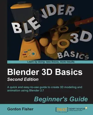 Conceptos básicos de Blender 3D - Segunda edición: Una guía rápida y fácil de usar para crear modelados y animaciones en 3D con Blender 2.7 - Blender 3D Basics - Second Edition: A quick and easy-to-use guide to create 3D modeling and animation using Blender 2.7