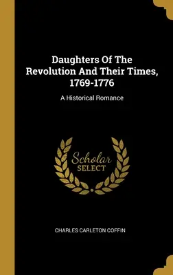 Las Hijas de la Revolución y su época, 1769-1776: Un romance histórico - Daughters Of The Revolution And Their Times, 1769-1776: A Historical Romance