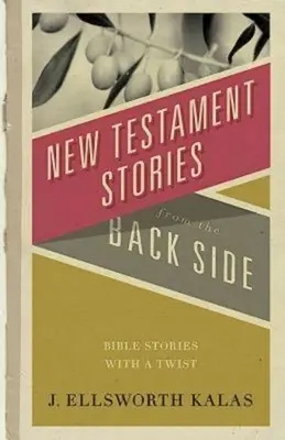 Historias del Nuevo Testamento: Historias bíblicas con un giro - New Testament Stories from the Back Side: Bible Stories with a Twist