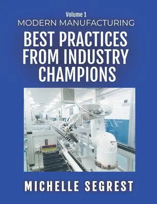 Fabricación moderna (volumen 1): Las mejores prácticas de los campeones del sector - Modern Manufacturing (Volume 1): Best Practices from Industry Champions