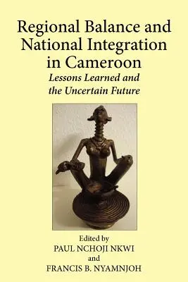 Equilibrio regional e integración nacional en Camerún. Lecciones aprendidas y futuro incierto - Regional Balance and National Integration in Cameroon. Lessons Learned and the Uncertain Future