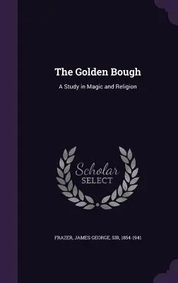 La rama de oro: Un estudio sobre magia y religión - The Golden Bough: A Study in Magic and Religion