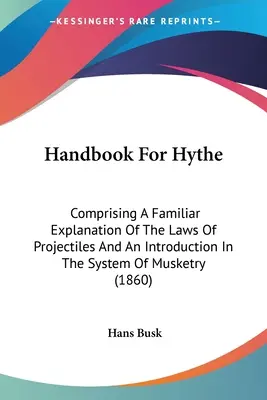 Manual para Hythe: Incluye una explicación familiar de las leyes de los proyectiles y una introducción al sistema de mosquetería (1860) - Handbook For Hythe: Comprising A Familiar Explanation Of The Laws Of Projectiles And An Introduction In The System Of Musketry (1860)