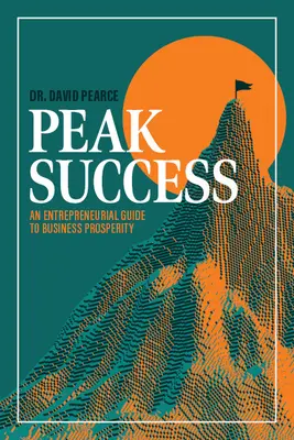 Éxito máximo: Una guía empresarial para la prosperidad de los negocios - Peak Success: An Entrepreneurial Guide to Business Prosperity