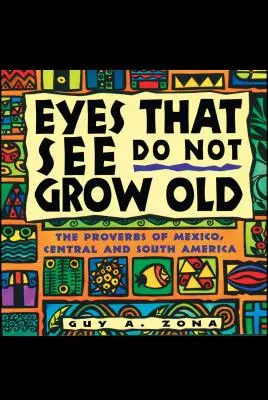 Ojos Que Ven No Envejecen: Los Proverbios de México, Centro y Sudamérica - Eyes That See Do Not Grow Old: The Proverbs of Mexico, Central and South America