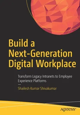 Construir un lugar de trabajo digital de nueva generación: Transformar las intranets heredadas en plataformas de experiencia del empleado - Build a Next-Generation Digital Workplace: Transform Legacy Intranets to Employee Experience Platforms