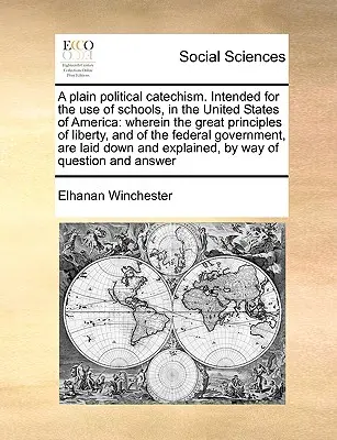 Un catecismo político sencillo. Para uso de las escuelas de los Estados Unidos de América: En el que se exponen los grandes principios de la libertad y de la democracia. - A Plain Political Catechism. Intended for the Use of Schools, in the United States of America: Wherein the Great Principles of Liberty, and of the Fed