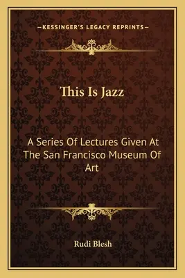 Esto es Jazz: Una serie de conferencias pronunciadas en el Museo de Arte de San Francisco - This Is Jazz: A Series Of Lectures Given At The San Francisco Museum Of Art