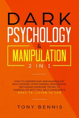 Psicología Oscura y Manipulación 2 en 1: Cómo Comprender y Manipular con Cualquiera, Pensamiento Excesivo, Persuasión, Reconocer a Alguien que Trata de Manipular - Dark Psychology & Manipulation 2 in 1: How to Understand and Manipulate with Anyone, Overthinking, Persuasion, Recognise Someone Trying to Manipulate