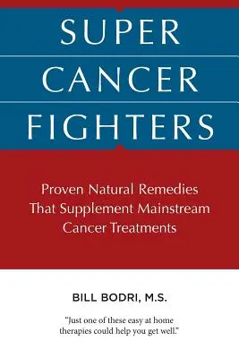 Super Cancer Fighters: Remedios naturales probados que complementan los tratamientos convencionales contra el cáncer - Super Cancer Fighters: Proven Natural Remedies That Supplement Mainstream Cancer Treatments