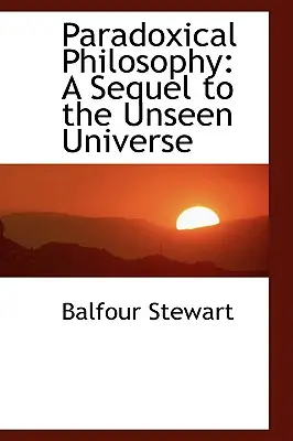 Filosofía paradójica: Secuela de El universo invisible - Paradoxical Philosophy: A Sequel to the Unseen Universe