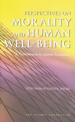 Perspectivas sobre la moral y el bienestar humano: Una contribución a la economía islámica - Perspectives on Morality and Human Well-Being: A Contribution to Islamic Economics