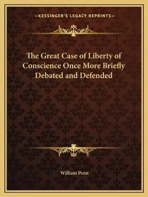 El Gran Caso de la Libertad de Conciencia Una Vez Más Brevemente Debatido y Defendido - The Great Case of Liberty of Conscience Once More Briefly Debated and Defended