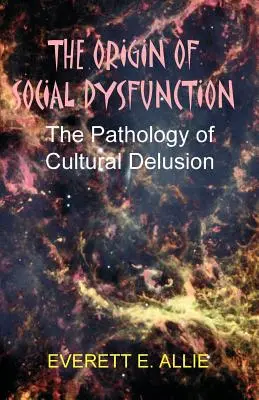 El origen de la disfunción social: La patología del engaño cultural - The Origin of Social Dysfunction: The Pathology of Cultural Delusion