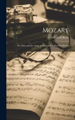 Mozart: el hombre y el artista revelados en sus propias palabras - Mozart: The Man and the Artist; as Revealed in His Own Words