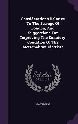 Consideraciones relativas al alcantarillado de Londres y sugerencias para mejorar las condiciones sanitarias de los distritos metropolitanos - Considerations Relative To The Sewage Of London, And Suggestions For Improving The Sanatory Condition Of The Metropolitan Districts