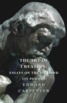 El arte de la creación; ensayos sobre el yo y sus poderes - The Art Of Creation; Essays On The Self And Its Powers