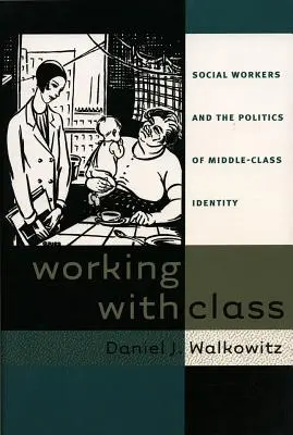 Trabajar con clase: Los trabajadores sociales y la política de la identidad de clase media - Working with Class: Social Workers and the Politics of Middle-Class Identity