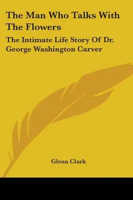 El hombre que habla con las flores: La vida íntima del Dr. George Washington Carver - The Man Who Talks With The Flowers: The Intimate Life Story Of Dr. George Washington Carver