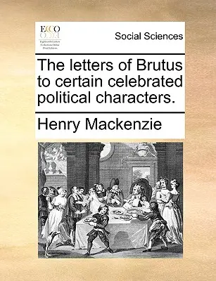 Las Cartas de Bruto a Ciertos Personajes Políticos Célebres. - The Letters of Brutus to Certain Celebrated Political Characters.