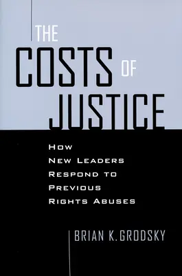 Costes de la justicia: Cómo responden los nuevos líderes a los abusos de derechos anteriores - Costs of Justice: How New Leaders Respond to Previous Rights Abuses