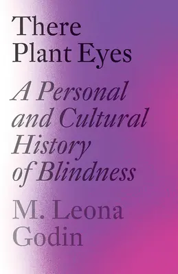 Allí Plantan Ojos: Una Historia Personal y Cultural de la Ceguera - There Plant Eyes: A Personal and Cultural History of Blindness