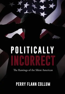 Politically Incorrect: The Rantings of the Silent American (Políticamente incorrecto: los desvaríos del estadounidense silencioso) - Politically Incorrect: The Rantings of the Silent American