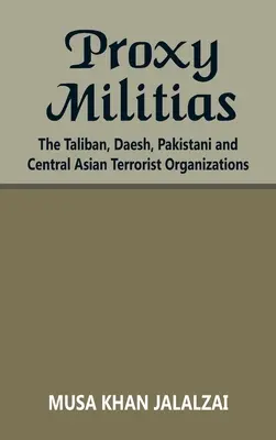 Proxy Militias: Los talibanes, Daesh y las organizaciones terroristas pakistaníes y centroasiáticas - Proxy Militias: The Taliban, Daesh, Pakistani and Central Asian Terrorist Organizations