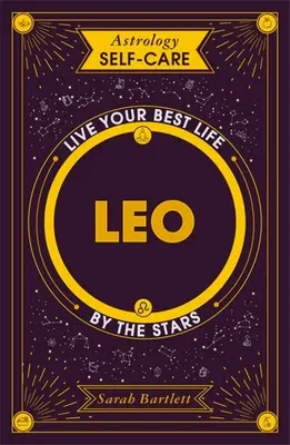 Astrología Autocuidado: Leo: Vive tu mejor vida según las estrellas - Astrology Self-Care: Leo: Live Your Best Life by the Stars