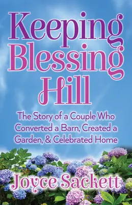 Conservar Blessing Hill: La historia de una pareja que reconvirtió un granero, creó un jardín y celebró su hogar - Keeping Blessing Hill: The Story of a Couple Who Converted a Barn, Created a Garden, and Celebrated Home