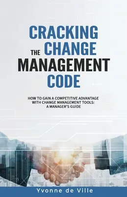 Descifrando el código de la gestión del cambio: Cómo obtener una ventaja competitiva con las herramientas de gestión del cambio: Guía para directivos - Cracking the Change Management Code: How to gain a competitive advantage with change management tools: A Manager's Guide