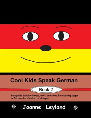 Cool Kids Speak German - Libro 2: Divertidas fichas de actividades, sopas de letras y páginas para colorear en alemán para niños de todas las edades. - Cool Kids Speak German - Book 2: Enjoyable activity sheets, word searches & colouring pages in German for children of all ages