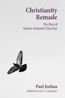 El cristianismo rehecho: El auge de las iglesias iniciadas por los indios - Christianity Remade: The Rise of Indian-Initiated Churches