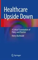La sanidad al revés: un examen crítico de la política y la práctica - Healthcare Upside Down: A Critical Examination of Policy and Practice