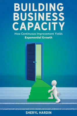 Crear capacidad empresarial: Cómo la mejora continua produce un crecimiento exponencial - Building Business Capacity: How Continuous Improvement Yields Exponential Growth