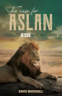 El caso de Aslan: Pruebas de la existencia de Jesús en el País de Narnia - The Case for Aslan: Evidence for Jesus in the Land of Narnia