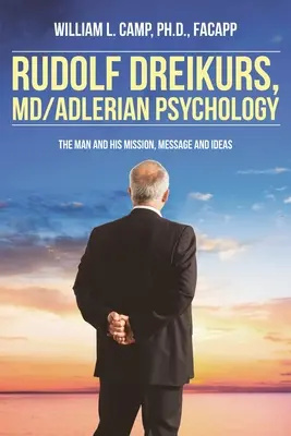 Rudolf Dreikurs, M.D.-Psicología Adleriana: El Hombre y Su Misión, Mensaje e Ideas - Rudolf Dreikurs, M.D.-Adlerian Psychology: The Man and His Mission, Message and Ideas