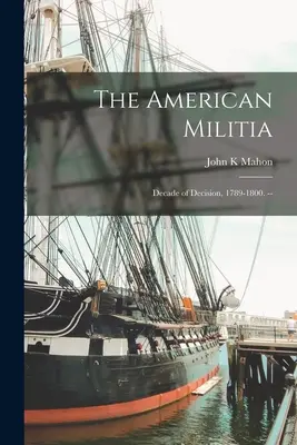 La Milicia Americana: Década de decisiones, 1789-1800. -- - The American Militia: Decade of Decision, 1789-1800. --