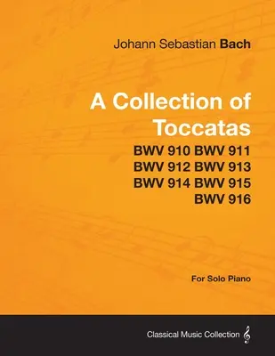 Colección de Tocatas - Para Piano Solo - BWV 910 BWV 911 BWV 912 BWV 913 BWV 914 BWV 915 BWV 916 - A Collection of Toccatas - For Solo Piano - BWV 910 BWV 911 BWV 912 BWV 913 BWV 914 BWV 915 BWV 916